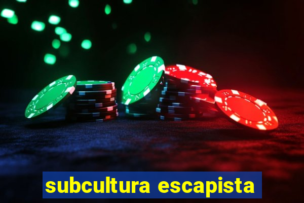 subcultura escapista